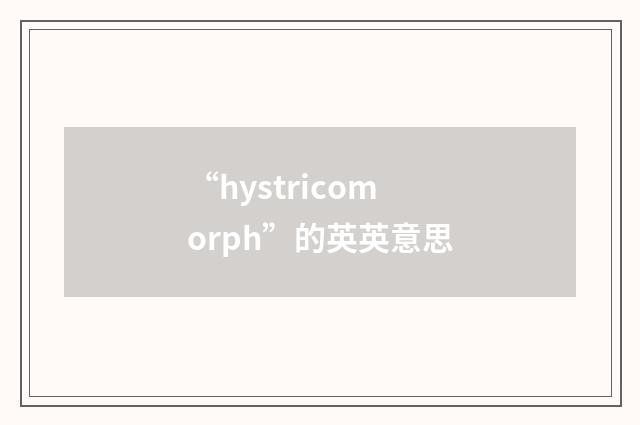 “hystricomorph”的英英意思