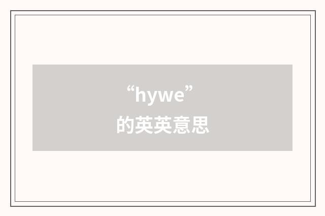“hywe”的英英意思