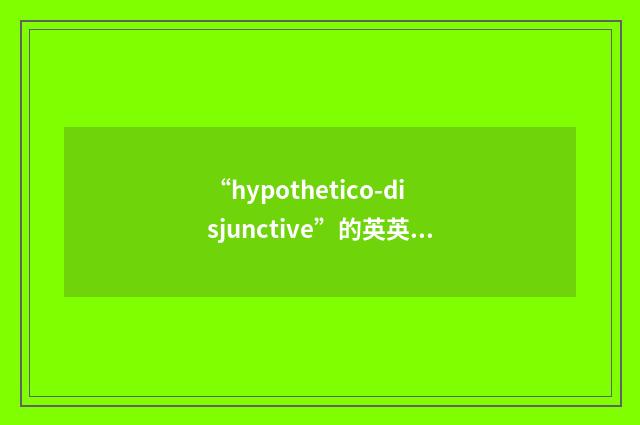 “hypothetico-disjunctive”的英英意思
