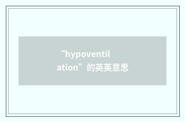 “hypoventilation”的英英意思