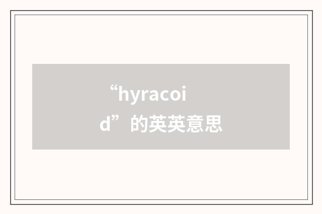 “hyracoid”的英英意思