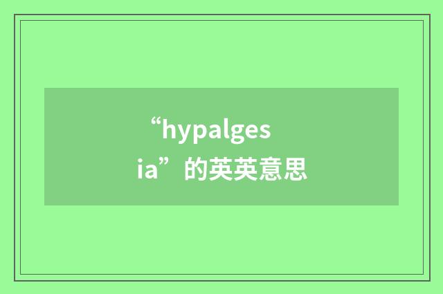 “hypalgesia”的英英意思