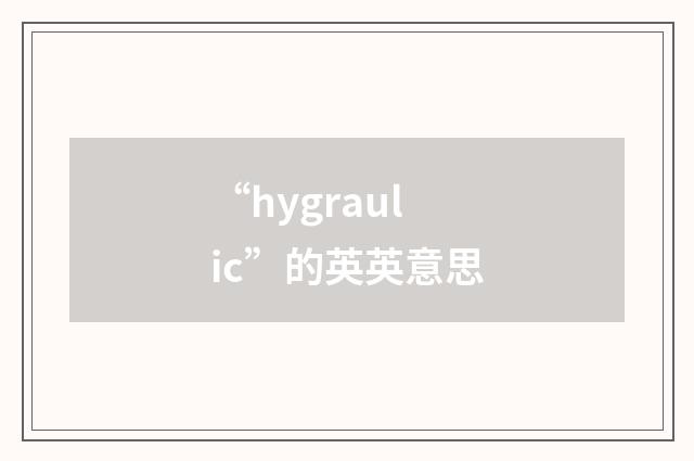 “hygraulic”的英英意思