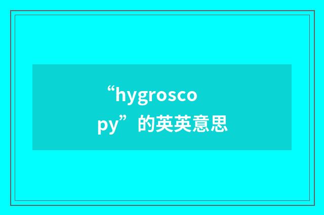 “hygroscopy”的英英意思