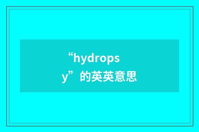 “hydropsy”的英英意思