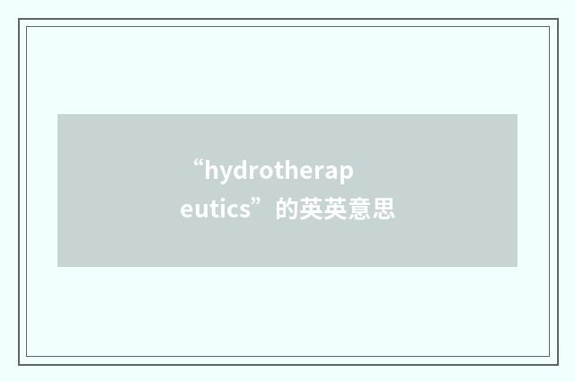 “hydrotherapeutics”的英英意思