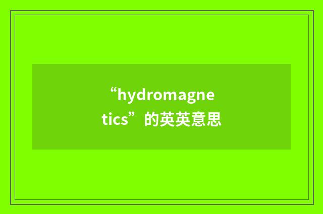 “hydromagnetics”的英英意思