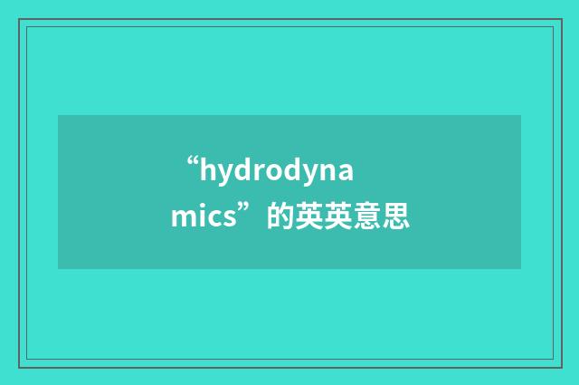 “hydrodynamics”的英英意思