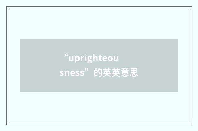 “uprighteousness”的英英意思