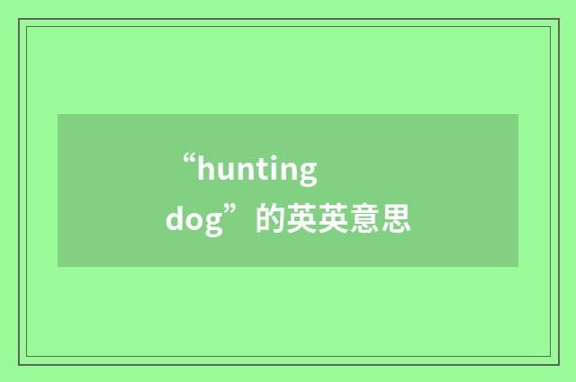 “hunting dog”的英英意思