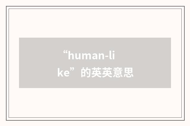 “human-like”的英英意思