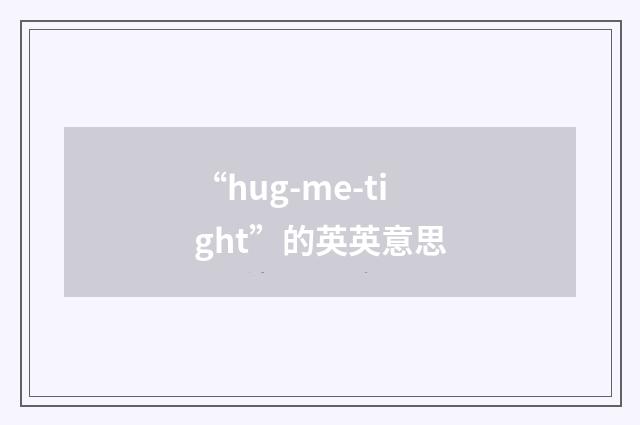 “hug-me-tight”的英英意思