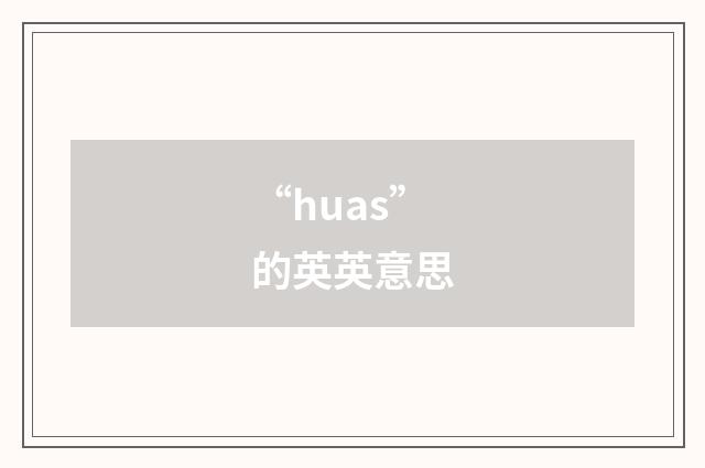 “huas”的英英意思