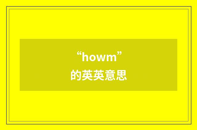 “howm”的英英意思