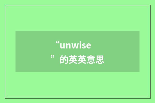 “unwise”的英英意思