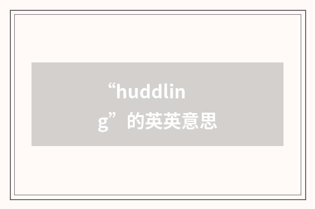 “huddling”的英英意思