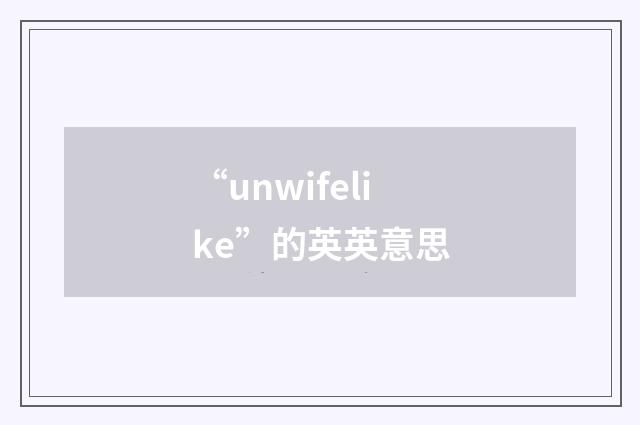 “unwifelike”的英英意思