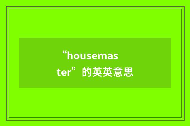 “housemaster”的英英意思