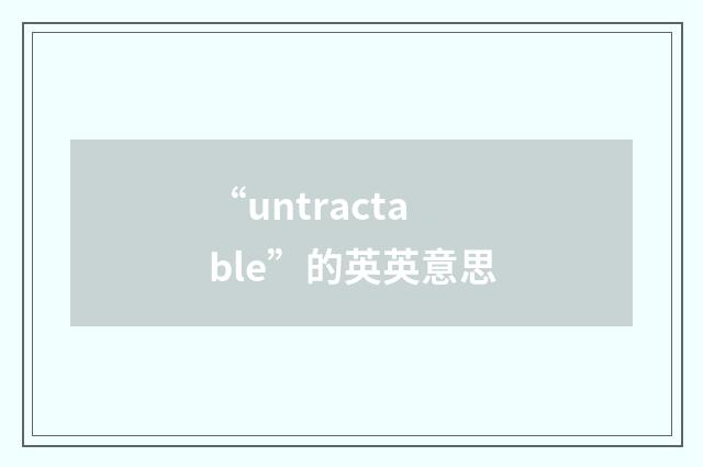 “untractable”的英英意思
