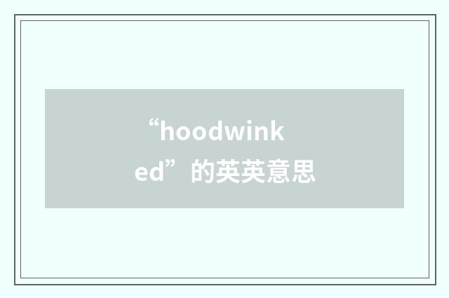 “hoodwinked”的英英意思