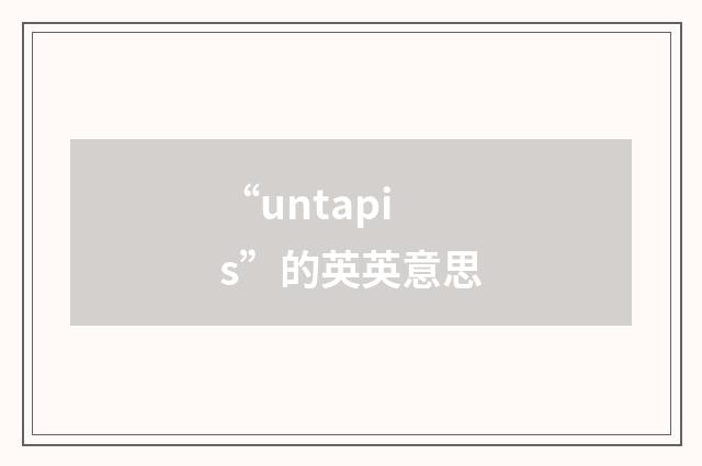 “untapis”的英英意思