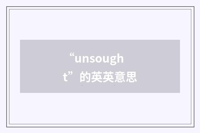 “unsought”的英英意思