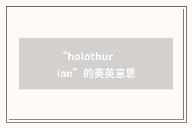“holothurian”的英英意思