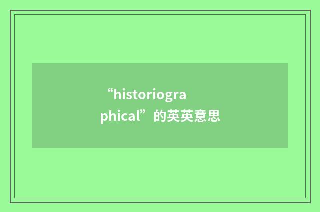 “historiographical”的英英意思