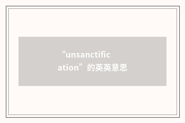 “unsanctification”的英英意思