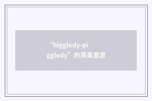 “higgledy-piggledy”的英英意思