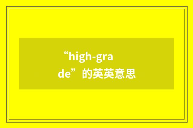 “high-grade”的英英意思