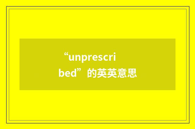 “unprescribed”的英英意思
