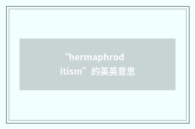“hermaphroditism”的英英意思