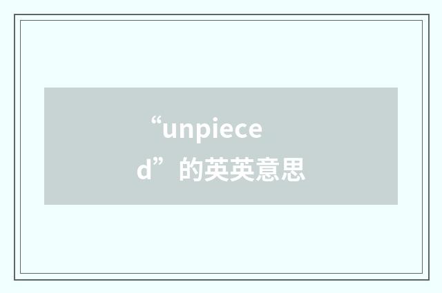 “unpieced”的英英意思