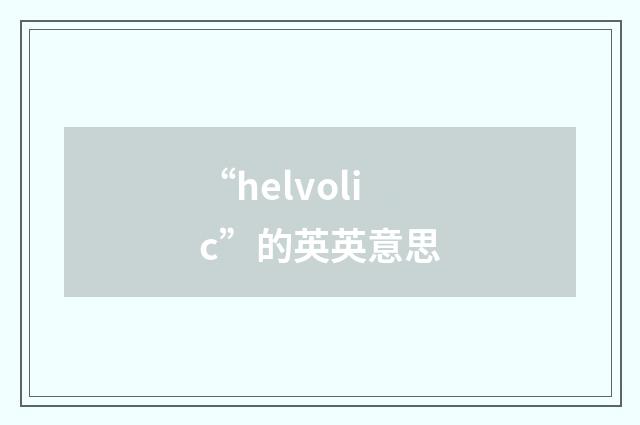 “helvolic”的英英意思