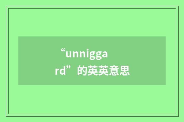 “unniggard”的英英意思