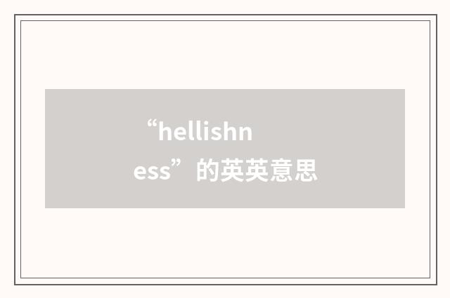 “hellishness”的英英意思