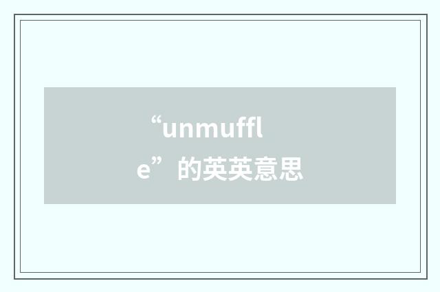 “unmuffle”的英英意思