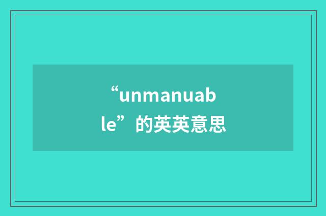 “unmanuable”的英英意思