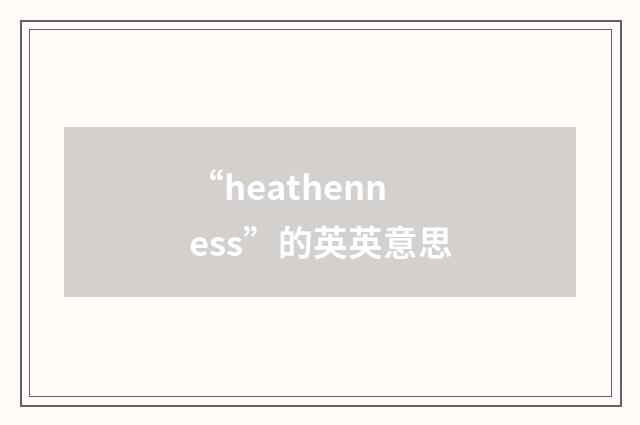 “heathenness”的英英意思