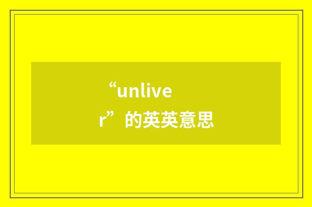 “unliver”的英英意思