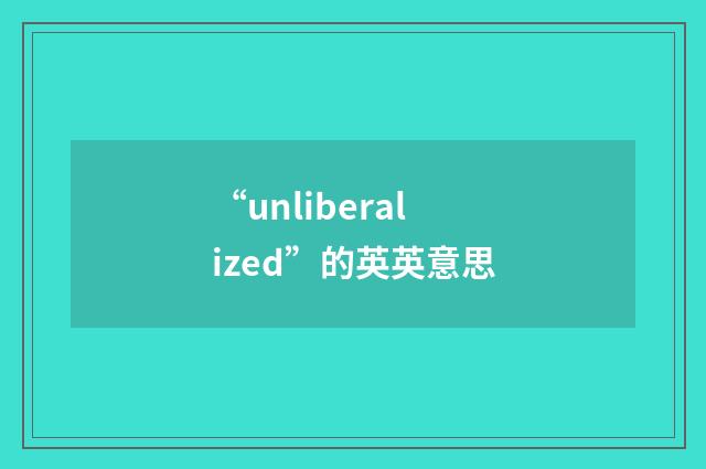 “unliberalized”的英英意思