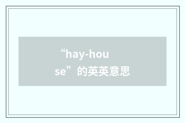 “hay-house”的英英意思