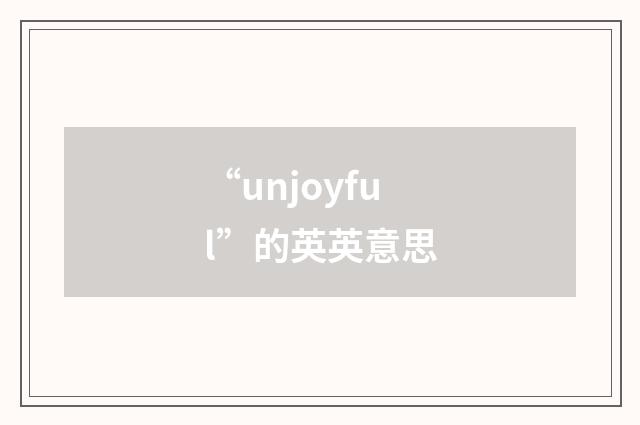 “unjoyful”的英英意思