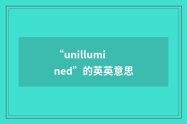 “unillumined”的英英意思