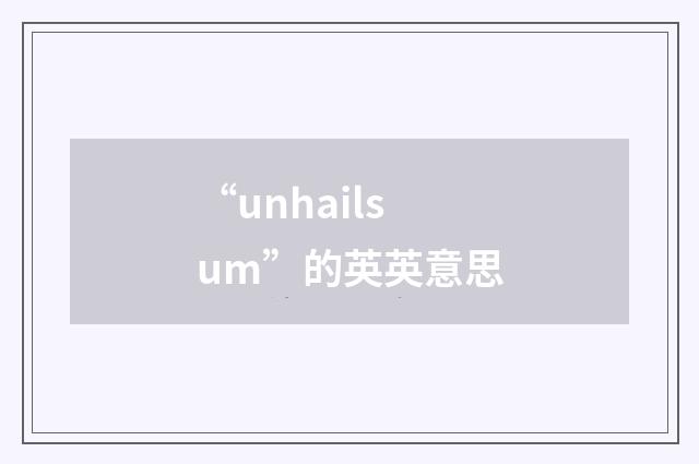 “unhailsum”的英英意思