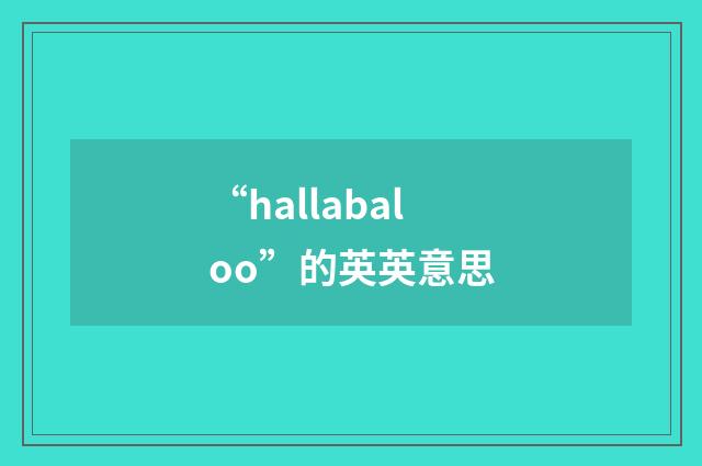 “hallabaloo”的英英意思