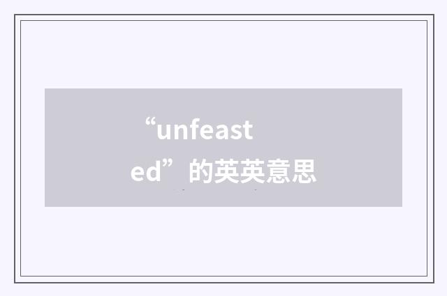 “unfeasted”的英英意思