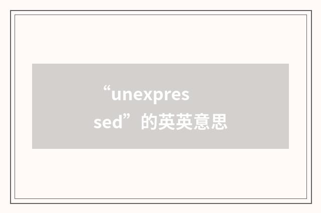 “unexpressed”的英英意思