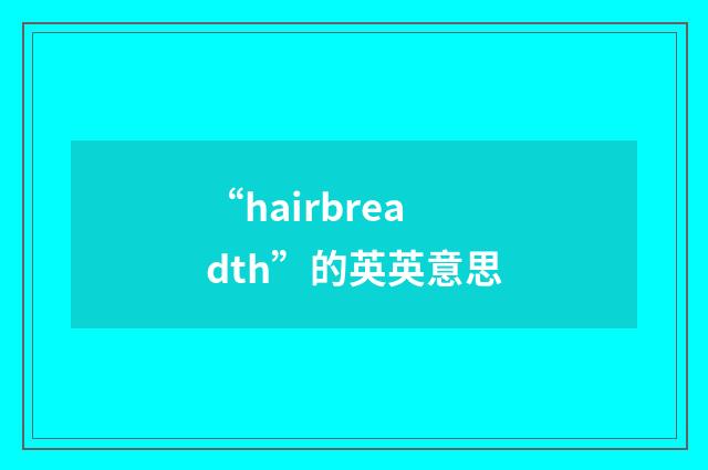 “hairbreadth”的英英意思
